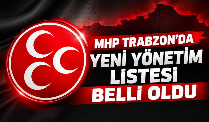 MHP Trabzon’da yeni yönetim listesi belli oldu