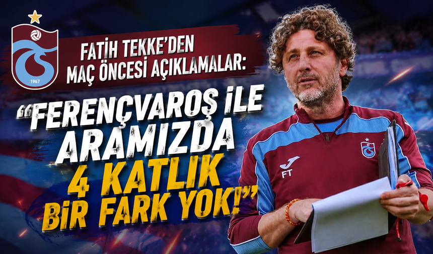 Fatih Tekke'den maç öncesi açıklamalar: Ferençvaroş ile aramızda 4 katlık bir fark yok!"