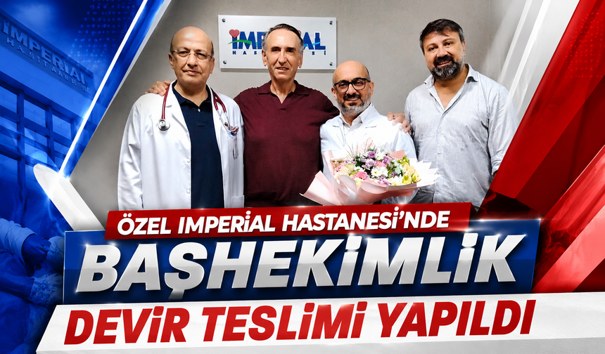 Özel Imperial Hastanesi'nde başhekimlik devir teslimi yapıldı