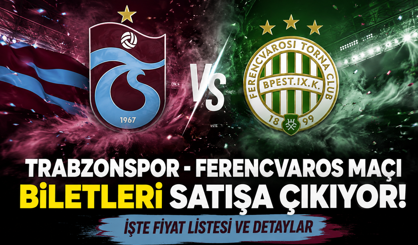 Trabzonspor Ferencvaros maçı biletleri satışa çıkıyor: İşte fiyat listesi ve detaylar