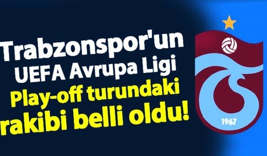 Trabzonspor’un UEFA Avrupa Ligi play-off turundaki rakibi belli oldu