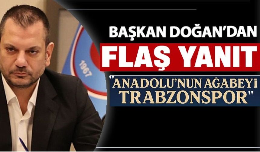 Başkan Doğan’dan Başkan Yıldırım’a flaş yanıt: “Trabzonspor Anadolu’nun ağabeyi”