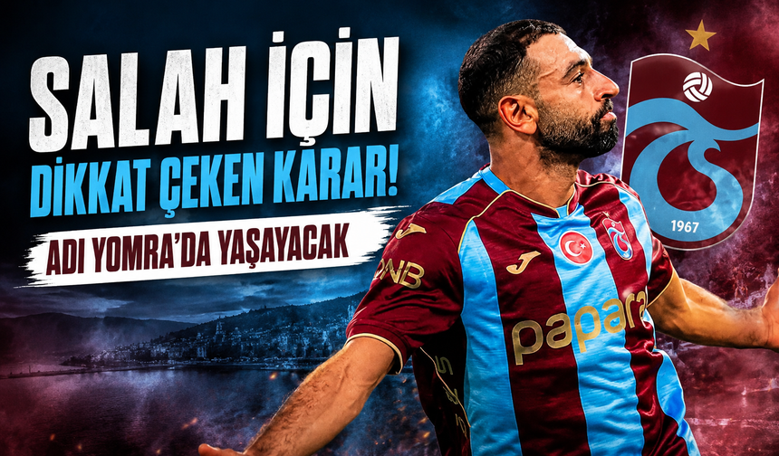 Salah için dikkat çeken karar! Adı Yomra'da yaşayacak