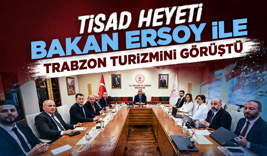TİSAD Heyeti Bakan Ersoy ile Trabzon Turizmini Görüştü