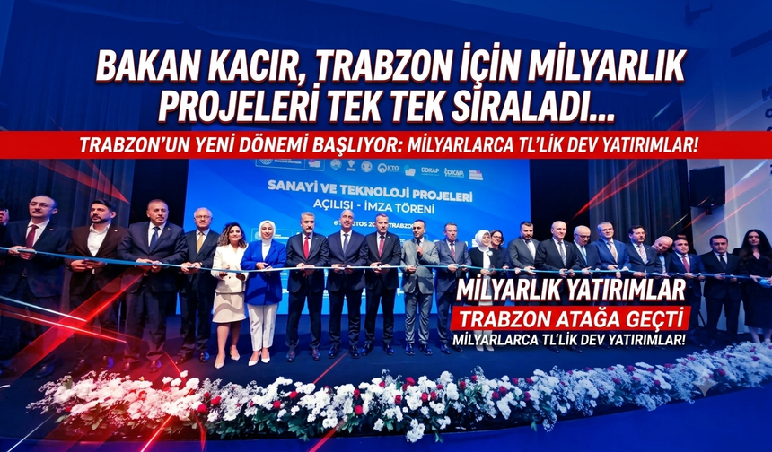 Bakan Kacır, Trabzon için milyarlık projeleri tek tek sıraladı...