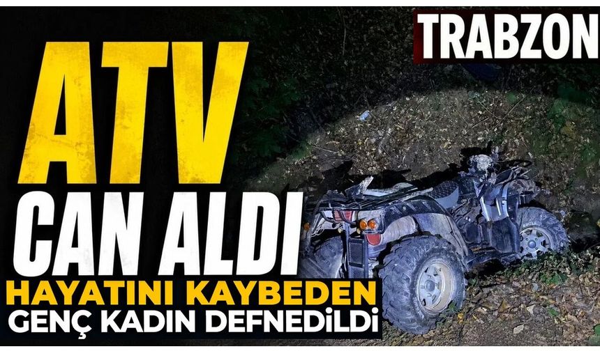 Trabzon'daki ATV kazasında hayatını kaybetmişti
