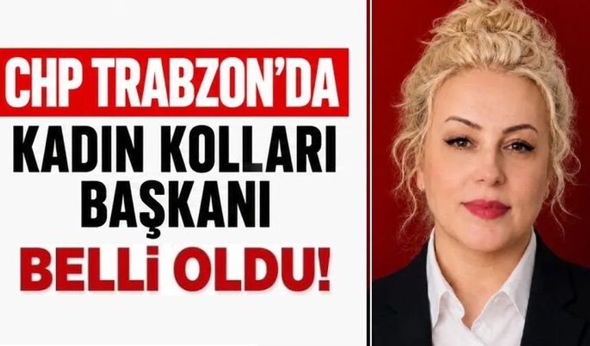 CHP Trabzon İl Kadın Kolları Başkanı belli oldu!