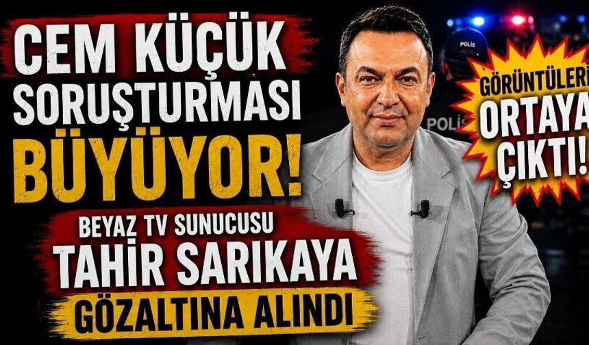 Cem Küçük soruşturması büyüyor! Beyaz TV sunucusu Tahir Sarıkaya gözaltına alındı