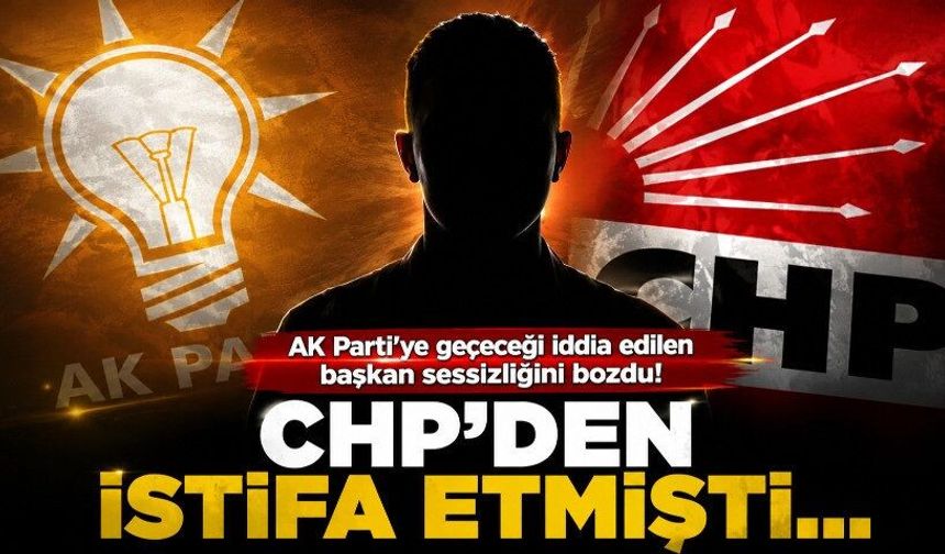 AK Parti'ye geçeceği iddia edilen başkan sessizliğini bozdu!