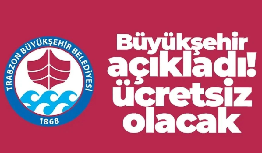 Trabzon Büyükşehir duyurdu! Ücretsiz olacak