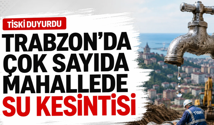Trabzon’da uzun süreli su kesintisi: TİSKİ saat verdi