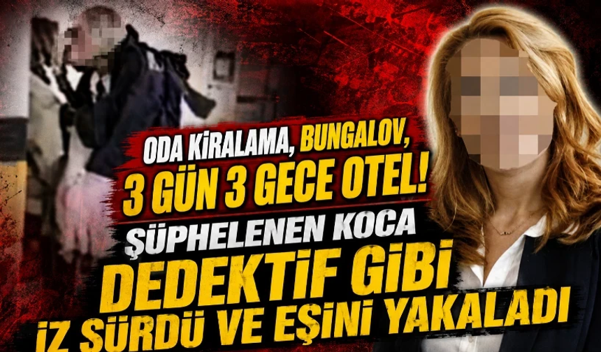 Şüphelenen koca dedektif gibi iz sürdü ve eşini yakaladı