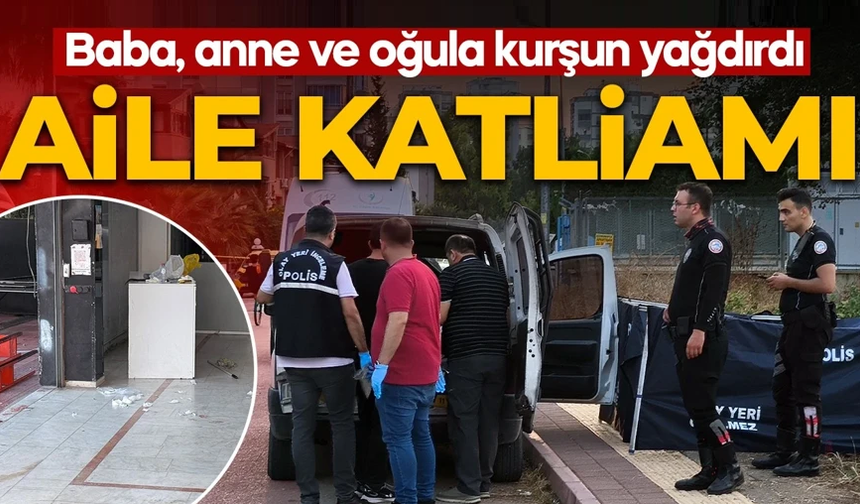 Aile katliamı! Baba, anne ve oğula kurşun yağdırdı