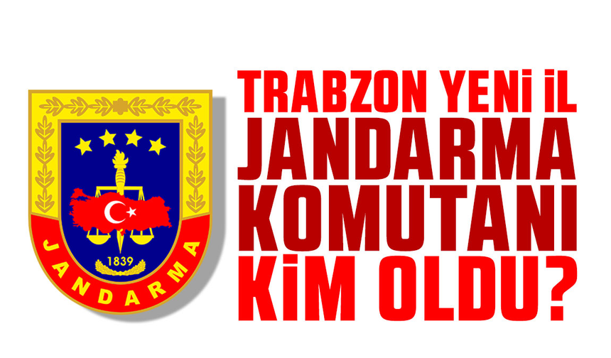Trabzon Jandarma Komutanı değişti! Yeni isim açıklandı