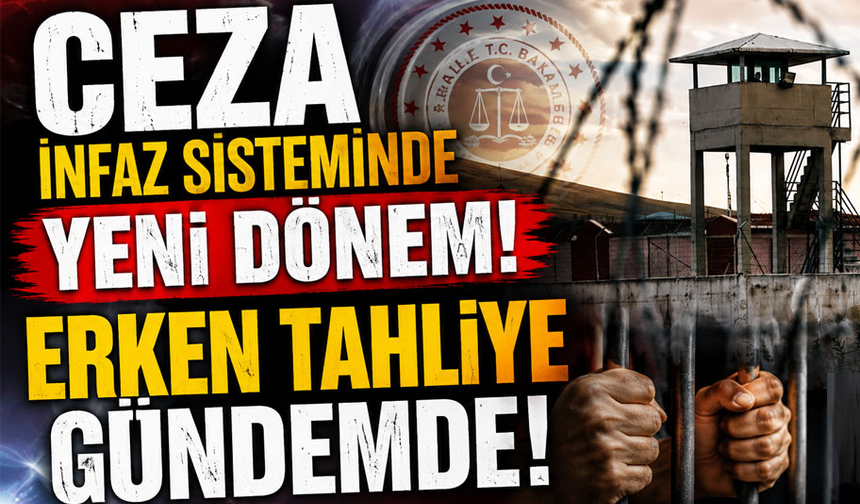 Ceza infaz sisteminde yeni dönem! Erken tahliye gündemde!