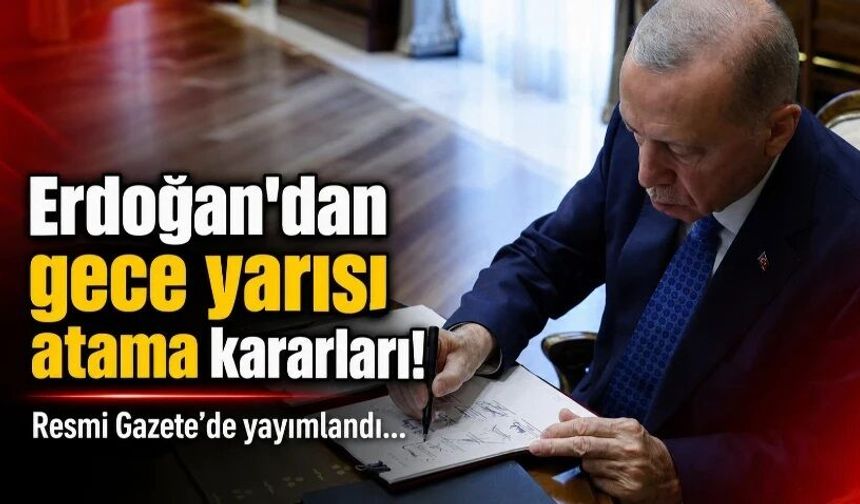 Erdoğan'dan gece yarısı atama kararları! Resmi Gazete'de yayımlandı…