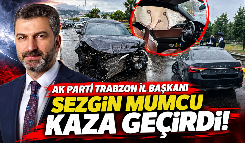 AK Parti Trabzon İl Başkanı Sezgin Mumcu Kaza Geçirdi!