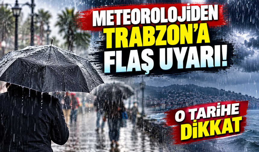 Meteorolojiden Trabzon'a flaş uyarı! O tarihe dikkat