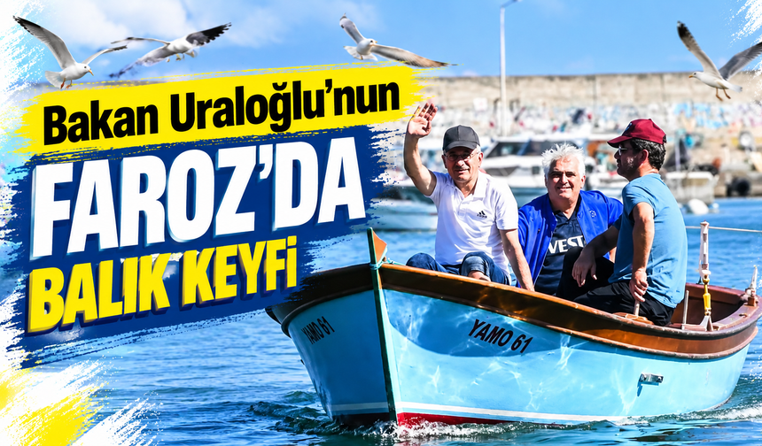 Bakan Uraloğlu'nun Faroz’da balık keyfi...