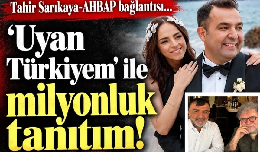 Tahir Sarıkaya-AHBAP bağlantısı: 'Uyan Türkiyem' ile milyonluk tanıtım!