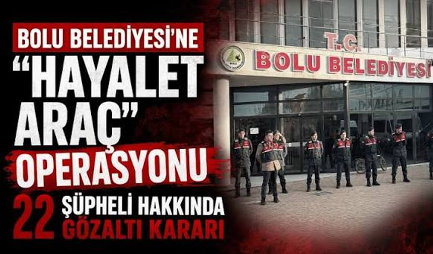 Bolu Belediyesine “hayalet araç” operasyonu: 7 ilde 22 şüpheliye gözaltı kararı