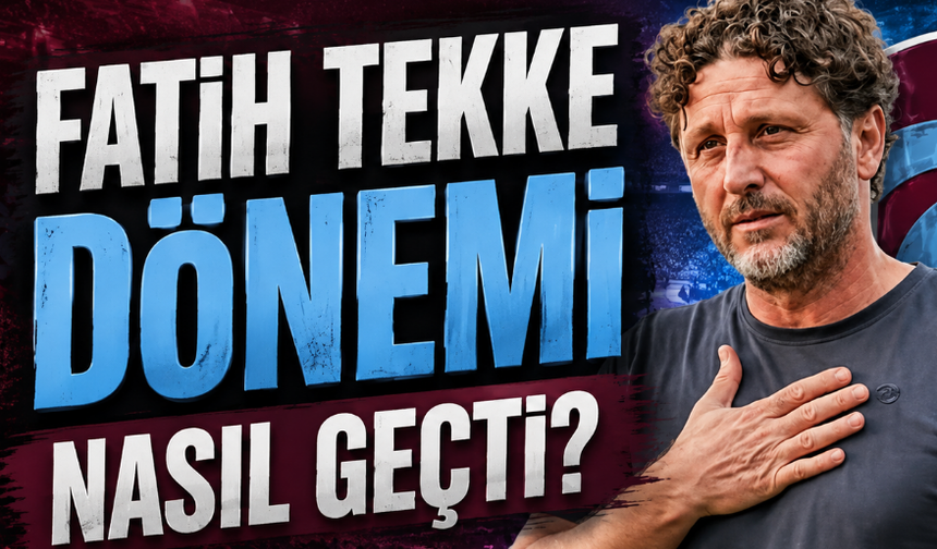 Trabzonspor'da Fatih Tekke Dönemi Nasıl Geçti?