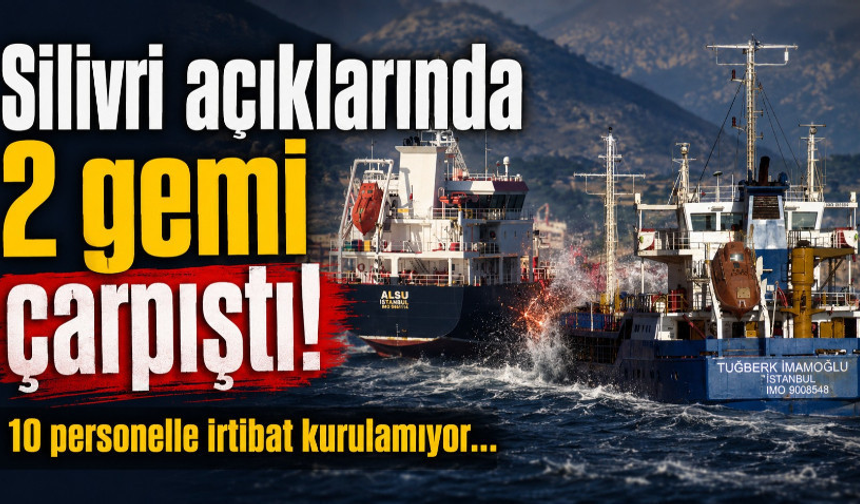 Marmara Denizi'nde 2 gemi çarpıştı! 10 personelle irtibat kurulamıyor…