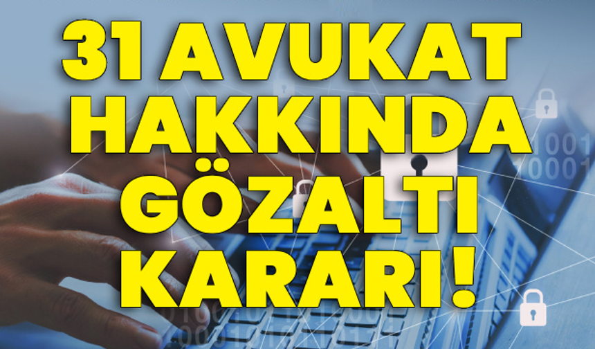 'Yasa dışı panel sistemi' soruşturması! 31 avukat hakkında gözaltı kararı!