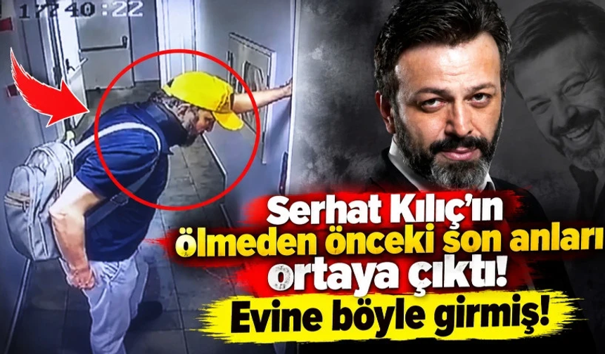 Serhat Kılıç’ın ölmeden önceki son anları ortaya çıktı!