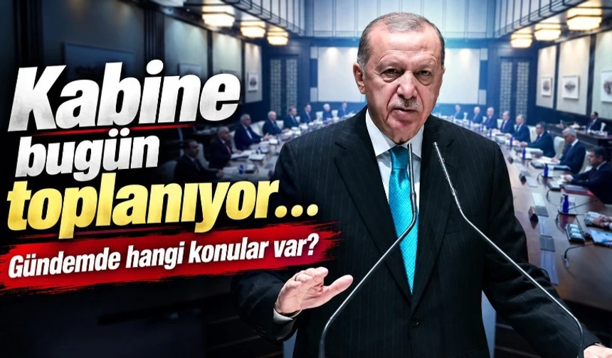 Kabine bugün toplanıyor: Gündemde hangi konular var?