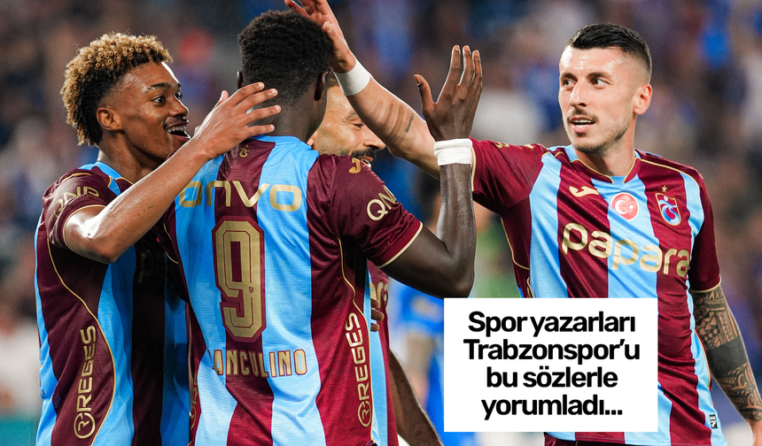 Spor yazarları Trabzonspor'u yorumladı: "Gecenin parlayan yıldızı"