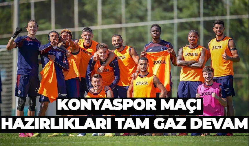 Trabzonspor’da Konyaspor mesaisi sürüyor