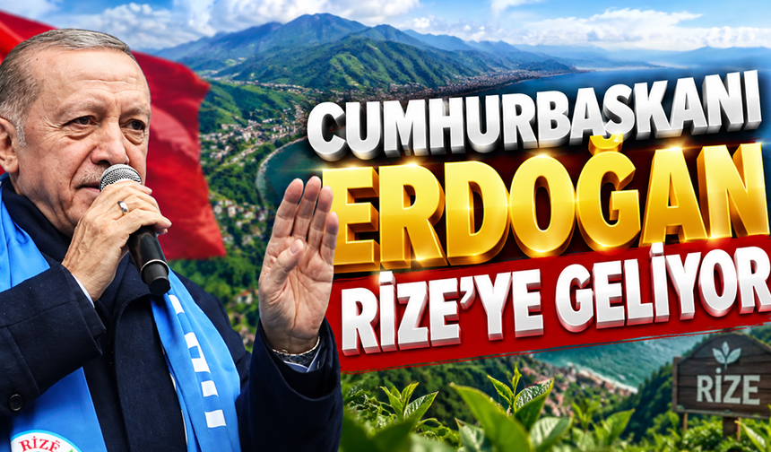 Cumhurbaşkanı Erdoğan Rize’ye geliyor!