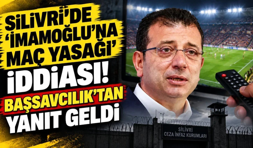 Silivri’de ‘İmamoğlu’na maç yasağı’ iddiası! Başsavcılık’tan yanıt geldi