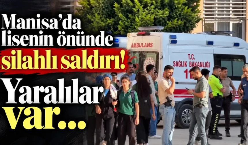 Manisa’da lisenin önünde silahlı saldırı! Yaralılar var…