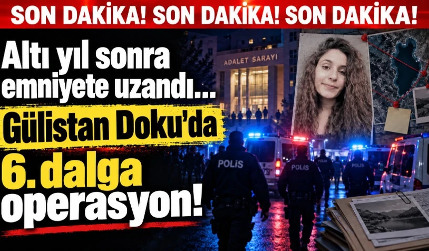 Altı yıl sonra emniyete uzandı... Gülistan Doku soruşturmasında 6. dalga operasyon