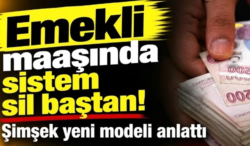 Emekli maaşında sistem sil baştan! Şimşek yeni modeli anlattı