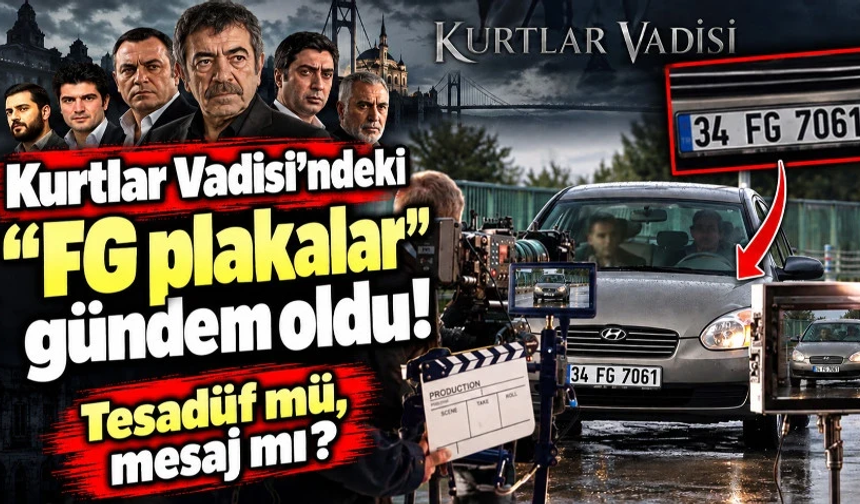 Kurtlar Vadisi’ndeki “FG plakalar" gündem oldu! Tesadüf mü, mesaj mı?