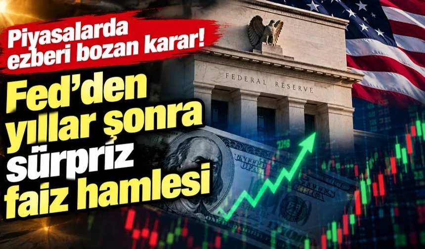 Piyasalarda ezberi bozan karar! Fed’den yıllar sonra sürpriz faiz hamlesi