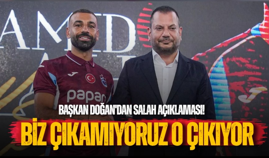 Başkan Doğan'dan Salah Açıklaması! Biz Çıkamıyoruz O Çıkıyor