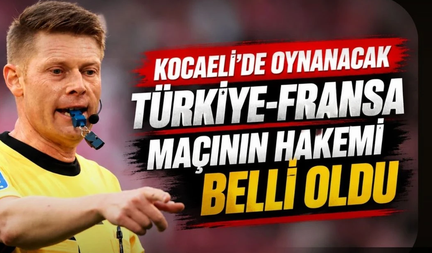 Türkiye - Fransa maçının hakemi belli oldu