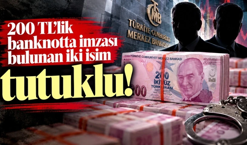 200 TL'lik banknotta imzası bulunan iki isim tutuklu!