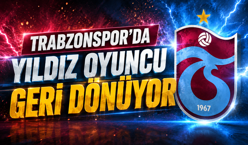Trabzonspor'da yıldız oyuncu Geri dönüyor