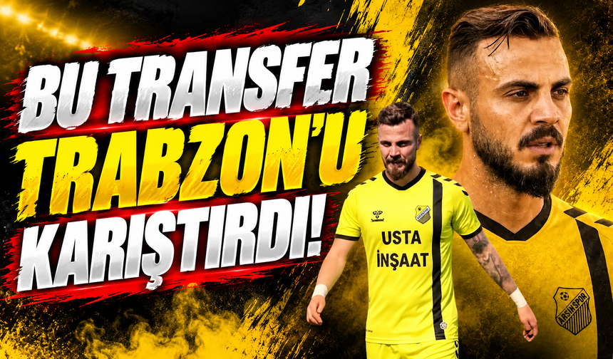 Bu transfer Trabzon'u karıştırıdı!
