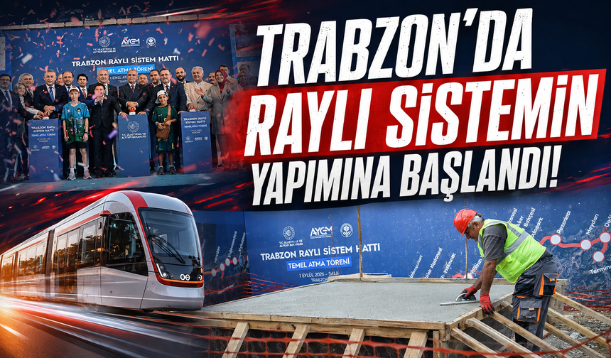 Trabzon'da Raylı sistemin yapımına başlandı