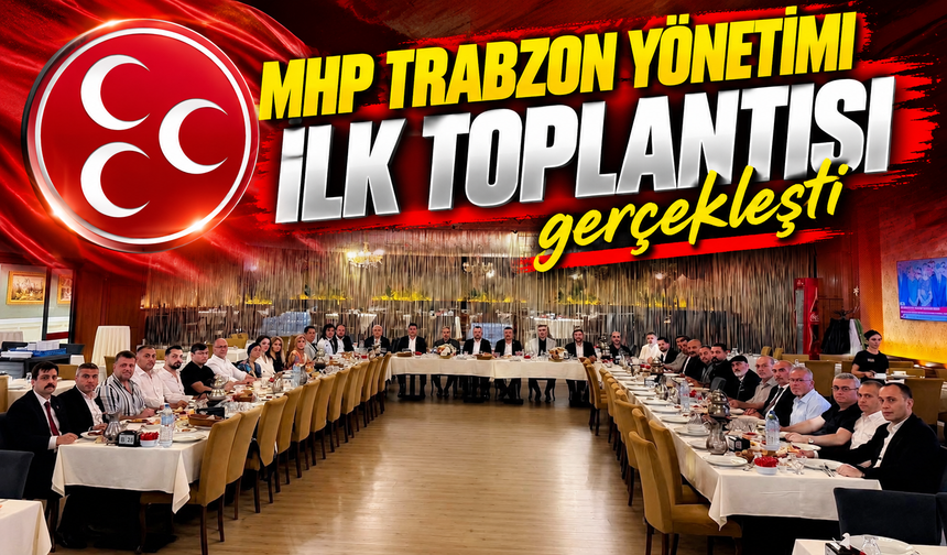 MHP Trabzon Yönetimi ilk toplantısı gerçekleşti