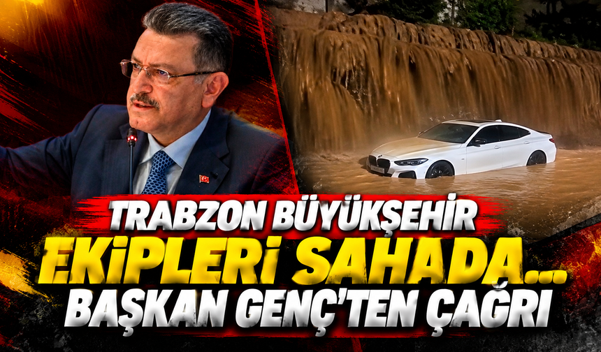 Trabzon Büyükşehir ekipleri sahada... Başkan Genç'ten çağrı