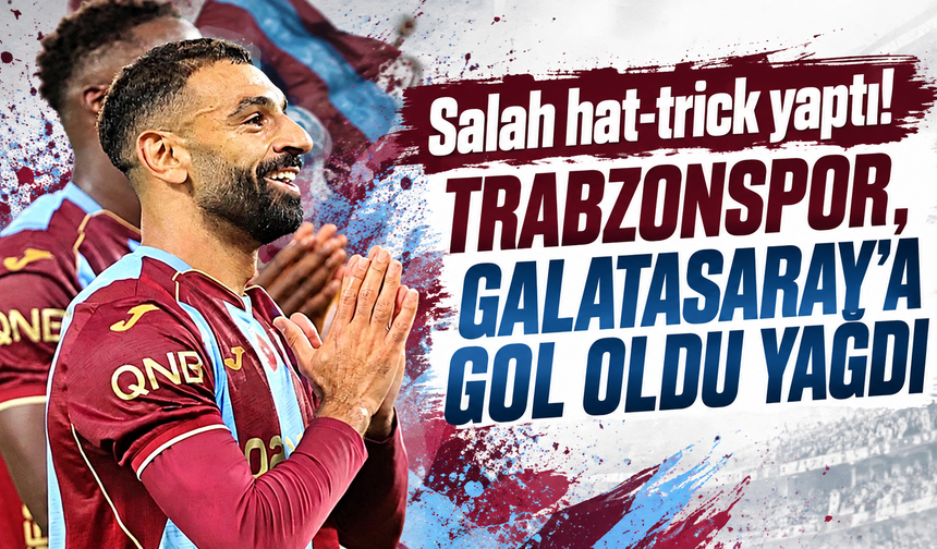Salah hat-trick yaptı! Trabzonspor, Galatasaray'a gol oldu yağdı