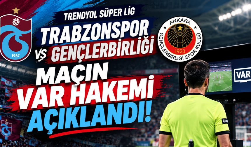 Trabzonspor Gençlerbirliği maçı VAR hakemi açıklandı