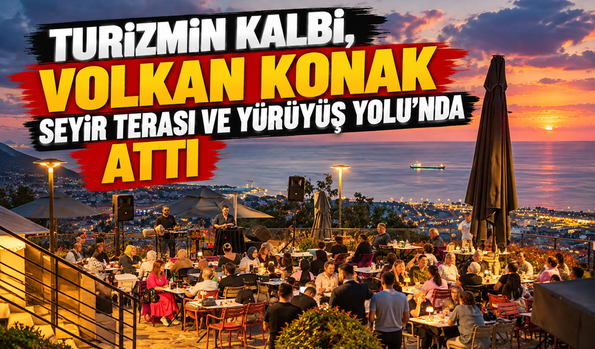 TURİZMİN KALBİ, VOLKAN KONAK SEYİR TERASI VE YÜRÜYÜŞ YOLU’NDA ATTI